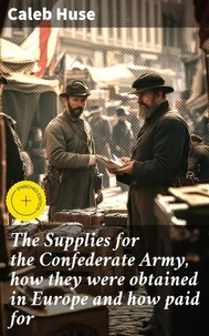 The Supplies for the Confederate Army, how they were obtained in Europe and how paid for