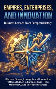 Empires, Enterprises, and Innovation: Business Lessons From European History