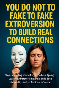 You Do Not Have to Fake Extroversion to Build Real Connections