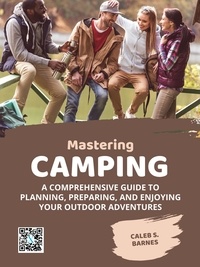 Téléchargement d'ebooks du domaine public Mastering Camping: A Comprehensive Guide to Planning, Preparing, and Enjoying Your Outdoor Adventures in French 9781776847891 par Caleb S. Barnes 