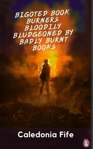 Bigoted Book Burners Bloodily Bludgeoned by Badly Burnt Books