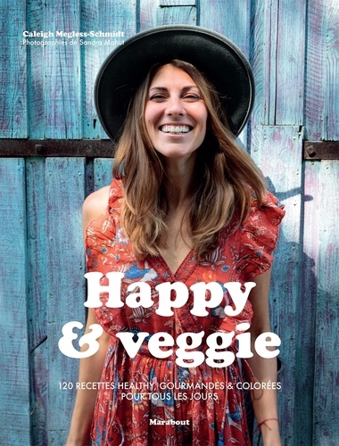 Happy & veggie. 120 recettes healthy, gourmandes & colorées pour se faire du bien tous les jours