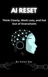 AI Reset - Think clearly, work less, &amp; get out of overwhelm