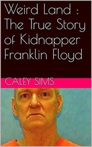  Caley Sims - Weird Land : The True Story of Kidnapper Franklin Floyd.