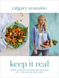Calgary Avansino - Keep It Real - Create a healthy, balanced and delicious life - for you and your family.