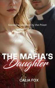 The Mafia's Daughter: A Taboo and Forbidden Priest Romance with Possessiveness, Heat and Milk-Laced Desire