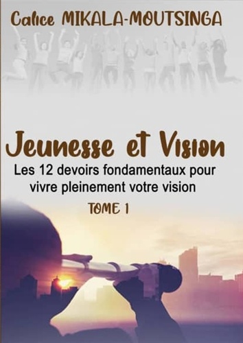Jeunesse  &  Vision. Les 12 devoirs fondamentaux pour vivre pleinement VOTRE vision     Tome 1