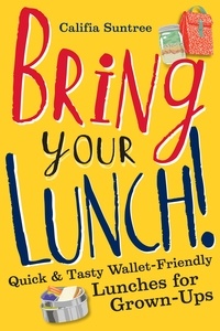 Califia Suntree - Bring Your Lunch - Quick and Tasty Wallet-Friendly Lunches for Grown-Ups.