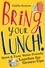 Bring Your Lunch. Quick and Tasty Wallet-Friendly Lunches for Grown-Ups
