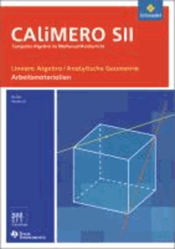 CAliMERO SII - Computer-Algebra im Mathematikunterricht: Entdecken, Rechnen, Organisieren - Lineare Algebra / Analytische Geometrie: Schülermaterialien. Sekundarstufe 2.
