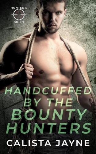  Calista Jayne - Handcuffed by the Bounty Hunters - Hunter’s Guild: Elite Bounty Services.