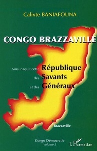 Calixte Baniafouna - Congo-Brazzaville - Ainsi naquit cette République des Savants et des Généraux - Congo Démocratie volume 5.