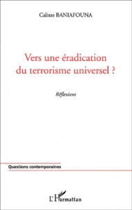 Calixte Baniafouna - Vers Une Eradication Du Terrorisme Universel ? Reflexions.