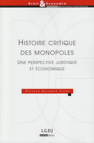 Calixto Salomao Filho - Histoire critique des monopoles - Une perpective juridique et économique.