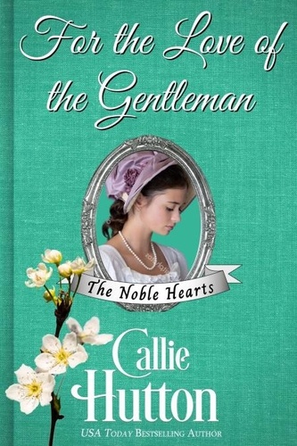  Callie Hutton - For the Love of the Gentleman - The Noble Hearts Series, #6.