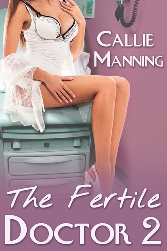  Callie Manning - The Fertile Doctor - Medical Exam Bareback Doctor Erotica, #2.