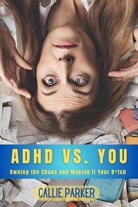  Callie Parker - ADHD VS. YOU: Owning the Chaos and Making It Your B*tch.