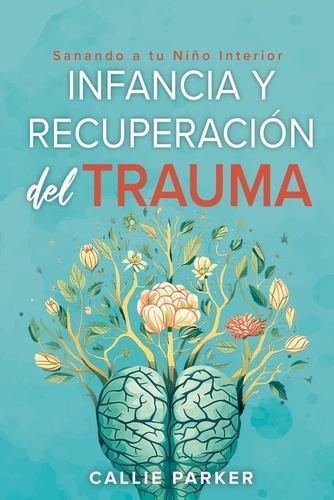  Callie Parker - Infancia trauma y recuperación: sanando a tu niño interior.