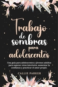 Téléchargements ebook gratuits epub Trabajo de sombras para adolescentes: Una guía para adolescentes y jóvenes adultos para superar retos interiores, aumentar la confianza y practicar el amor