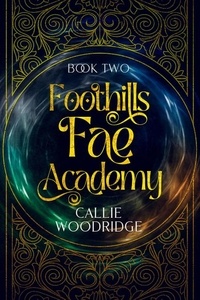  Callie Woodridge - Foothills Fae Academy: Book Two - Foothills Fae Academy, #2.