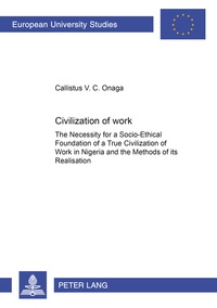 Callistus v. c. Onaga - Civilization of Work - The Necessity for a Socio-Ethical Foundation of a True Civilization of Work in Nigeria and the Methods of its Realisation.