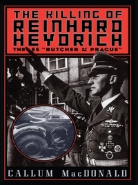 Callum Macdonald - The Killing of Reinhard Heydrich - The SS "Butcher of Prague".