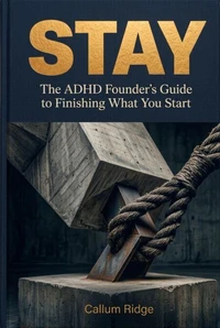 STAY: The ADHD Founder's Guide to Finishing What You Start