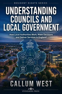 Understanding Councils and Local Government: How Local Authorities Work, Make Decisions and Deliver Services in England