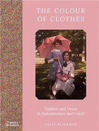 The Colour of Clothes: Fashion and Dress in Autochromes, 1907-1930