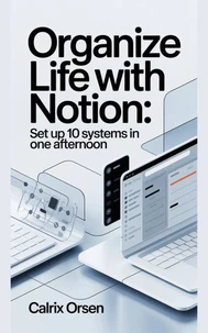 Organize Life with Notion: Set Up 10 Systems in One Afternoon