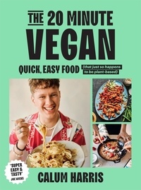 Calum Harris - The 20-Minute Vegan - Quick, Easy Food (That Just So Happens to be Plant-based).