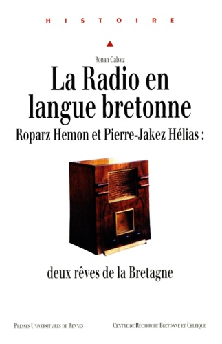  Calvez - La Radio En Langue Bretonne : Roparz Hemon Et Pierre - Jakez Helias, Deux Reves De La Bretagne.