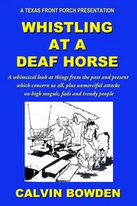 Whistling at a Deaf Horse - A Whimsical Look at Things From the Past and Present Which Concern Us All