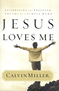 Calvin Miller - Jesus Loves Me - Celebrating the Profound Truths of a Simple Hymn.