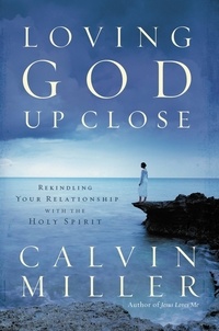 Calvin Miller - Loving God Up Close - Rekindling Your Relationship with the Holy Spirit.