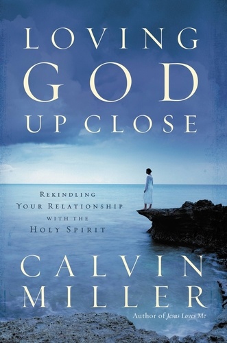 Loving God Up Close. Rekindling Your Relationship with the Holy Spirit