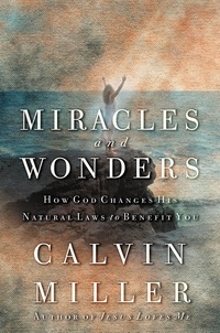 Calvin Miller - Miracles and Wonders - How God Changes His Natural Laws to Benefit You.