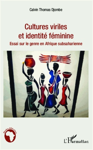 Cultures viriles et identité féminine. Essai sur le genre en Afrique subsaharienne