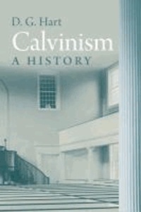 Calvinism - A History.