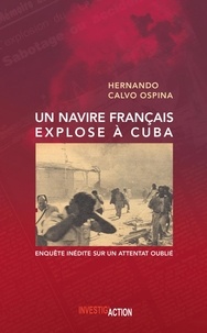 Calvo ospin Hernando - Un navire franCais explose A Cuba : EnquEte inEdite sur un attentat oubliE.