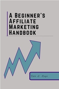  Cam A. Roze - A Beginner's Affiliate Marketing Handbook.