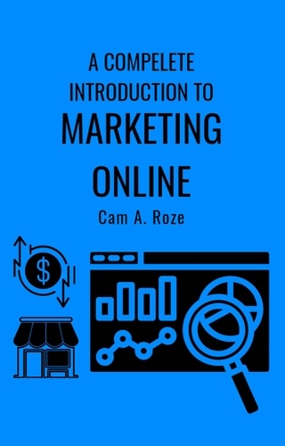  Cam A. Roze - A Complete Introduction To Marketing Online.