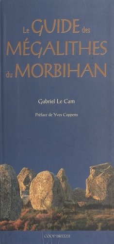 Le guide des mégalithes du Morbihan - inventaire photographique des allées couvertes, dolmens à couloir, alignements et menhirs du Morbi