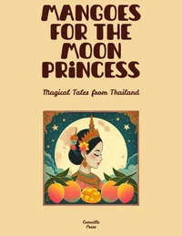 Mangoes for the Moon Princess: Magical Tales from Thailand