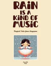 Rain Is A Kind Of Music: Magical Tales from Singapore