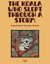 The Koala Who Slept Through a Storm: Magical Animal Tales from Australia