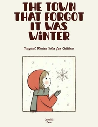 The Town That Forgot It Was Winter: Magical Winter Tales for Children
