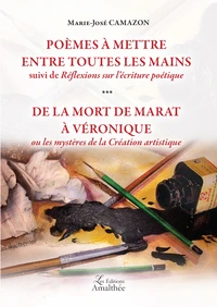 Poèmes à mettre entre toutes les mains suivi de Réflexions sur l'écriture poétique ; De la mort de Marat à Véronique ou les mystères de la création artistique