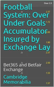 Football System: Over Under Goals Accumulator Insured by Exchange Lay - Bet365 and Betfair Exchange