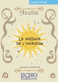 Camelia D. Schmittag - Azulia - Le message de l'horizon.